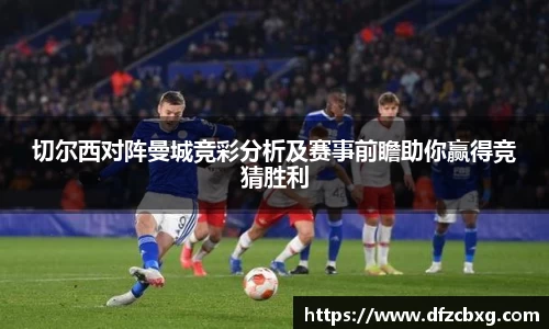 切尔西对阵曼城竞彩分析及赛事前瞻助你赢得竞猜胜利