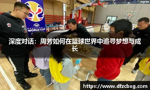 深度对话：周芳如何在篮球世界中追寻梦想与成长