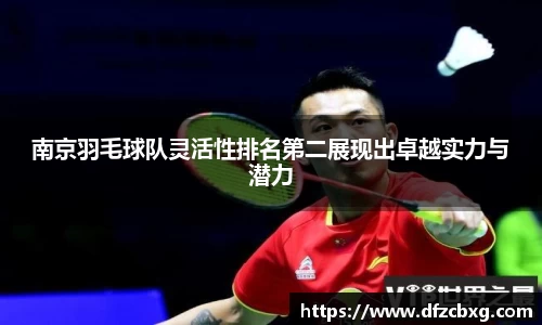 南京羽毛球队灵活性排名第二展现出卓越实力与潜力
