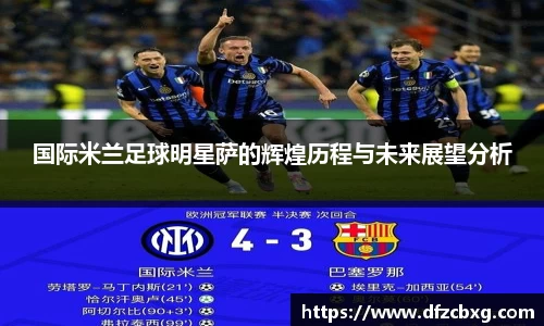 国际米兰足球明星萨的辉煌历程与未来展望分析